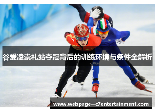 谷爱凌崇礼站夺冠背后的训练环境与条件全解析