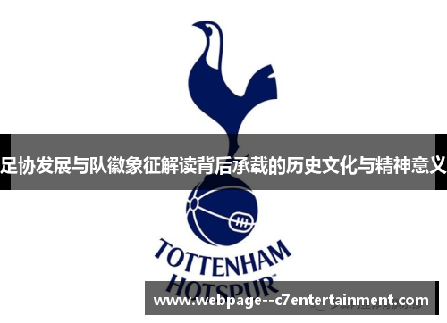 足协发展与队徽象征解读背后承载的历史文化与精神意义 足协发展与队徽象征解读背后承载的历史文化与精神意义