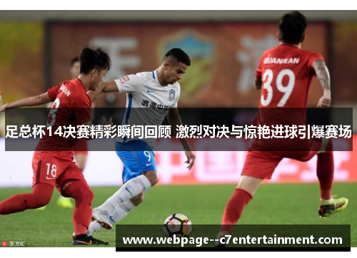 足总杯14决赛精彩瞬间回顾 激烈对决与惊艳进球引爆赛场 足总杯14决赛精彩瞬间回顾 激烈对决与惊艳进球引爆赛场