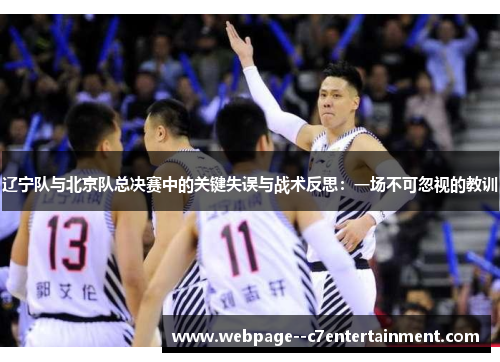 辽宁队与北京队总决赛中的关键失误与战术反思:一场不可忽视的教训 辽宁队与北京队总决赛中的关键失误与战术反思:一场不可忽视的教训
