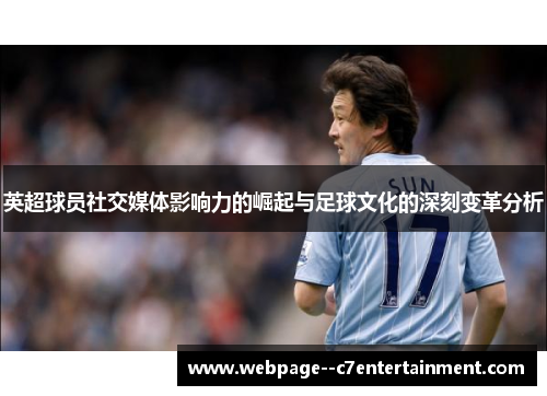 英超球员社交媒体影响力的崛起与足球文化的深刻变革分析
