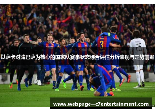 以萨卡对阵巴萨为核心的国家队赛事状态综合评估分析表现与走势前瞻