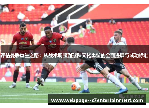 评估曼联重生之路：从战术调整到球队文化重塑的全面进展与成功标准