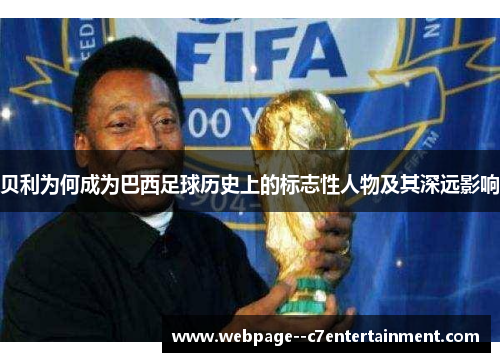 贝利为何成为巴西足球历史上的标志性人物及其深远影响
