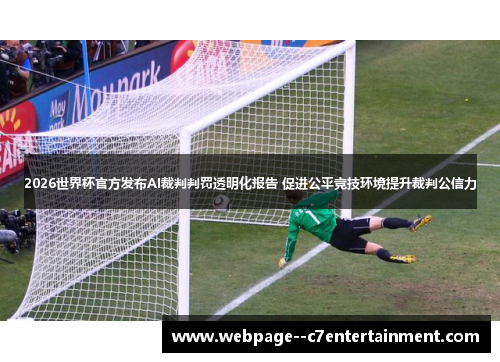2026世界杯官方发布AI裁判判罚透明化报告 促进公平竞技环境提升裁判公信力