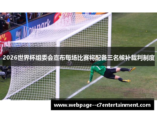 2026世界杯组委会宣布每场比赛将配备三名候补裁判制度