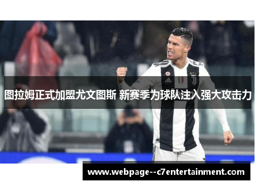 图拉姆正式加盟尤文图斯 新赛季为球队注入强大攻击力