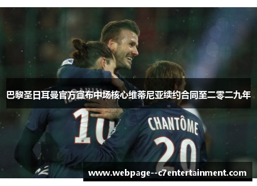 巴黎圣日耳曼官方宣布中场核心维蒂尼亚续约合同至二零二九年