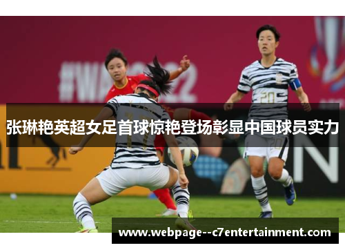 张琳艳英超女足首球惊艳登场彰显中国球员实力