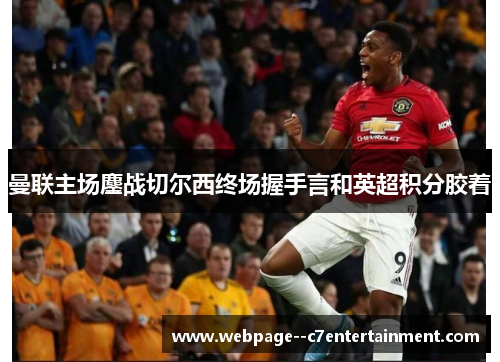 曼联主场鏖战切尔西终场握手言和英超积分胶着