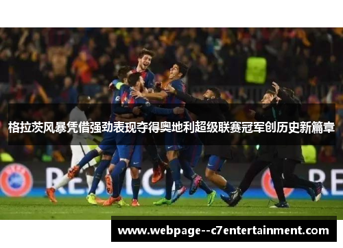 格拉茨风暴凭借强劲表现夺得奥地利超级联赛冠军创历史新篇章