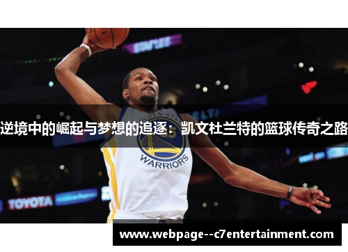 逆境中的崛起与梦想的追逐：凯文杜兰特的篮球传奇之路