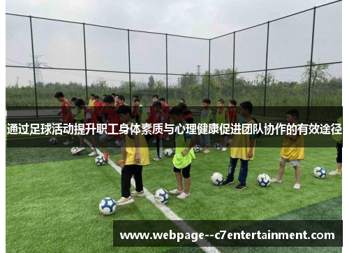 通过足球活动提升职工身体素质与心理健康促进团队协作的有效途径