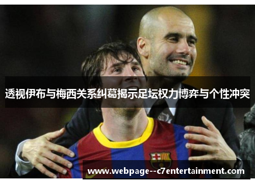 透视伊布与梅西关系纠葛揭示足坛权力博弈与个性冲突