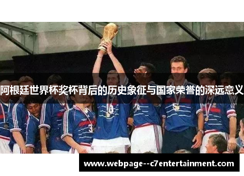 阿根廷世界杯奖杯背后的历史象征与国家荣誉的深远意义