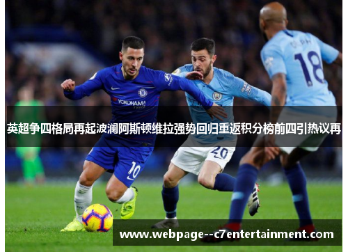 英超争四格局再起波澜阿斯顿维拉强势回归重返积分榜前四引热议再