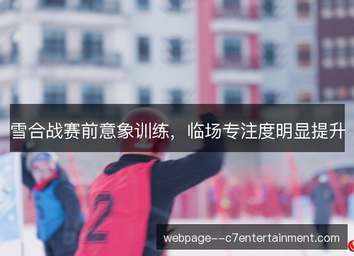 雪合战赛前意象训练，临场专注度明显提升