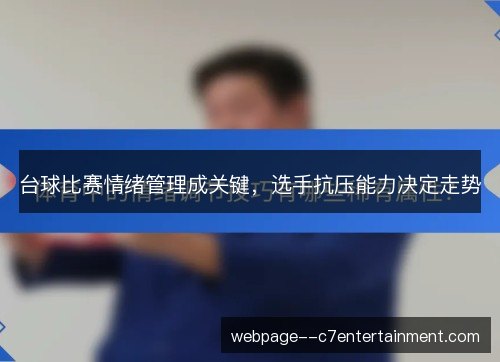 台球比赛情绪管理成关键，选手抗压能力决定走势
